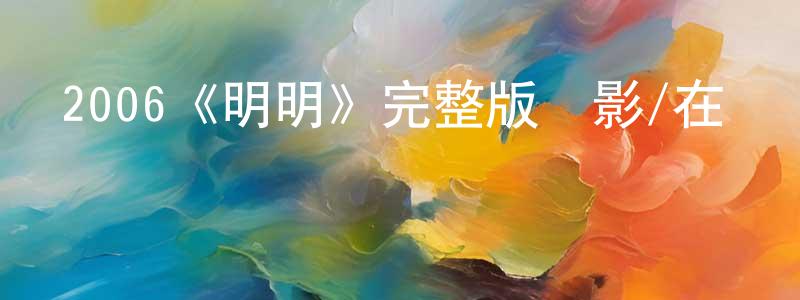 影視迷鄧長春的個人博客,2006《明明》完整版電影/在線觀看/百度云-美劇天堂